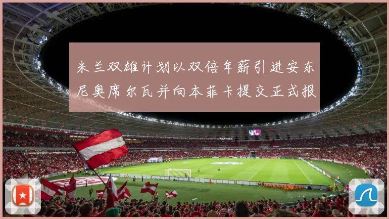 米兰双雄计划以双倍年薪引进安东尼奥席尔瓦并向本菲卡提交正式报价